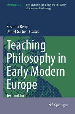 Teaching Philosophy in Early Modern Europe: Text and Image - Berger, Susanna (Editor), and Garber, Daniel (Editor)