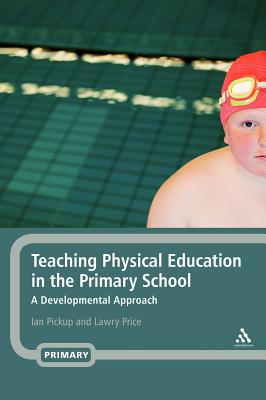 Teaching Physical Education in the Primary School: A Developmental Approach - Pickup, Ian, and Price, Lawry