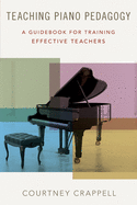 Teaching Piano Pedagogy: A Guidebook for Training Effective Teachers