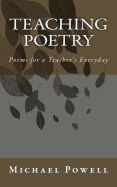 Teaching Poetry: Poems for a Teacher's Everyday