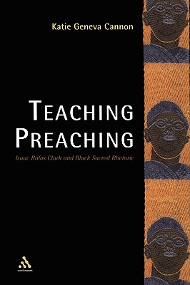 Teaching Preaching: Isaac Rufus Clark and Black Sacred Rhetoric - Cannon, Katie Geneva