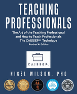 Teaching Professionals: The Art of the Teaching Professional and How to Teach Professionals The CAISSEP Technique (Revised AI Edition)