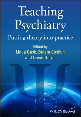 Teaching Psychiatry: Putting Theory into Practice - Gask, Linda (Editor), and Coskun, Bulent (Editor), and Baron, David A. (Editor)