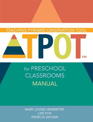 Teaching Pyramid Observation Tool for Preschool Classrooms (Tpot(tm)) Manual - Hemmeter, Mary Louise, Dr., Ed, and Fox, Lise, Dr., and Snyder, Patricia, Dr.