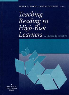 Teaching Reading to High-Risk Learners: A Unified Perspective - Algozzine, Robert F, and Wood, Karen D, PhD (Editor), and Algozzine, Bob, Dr. (Editor)