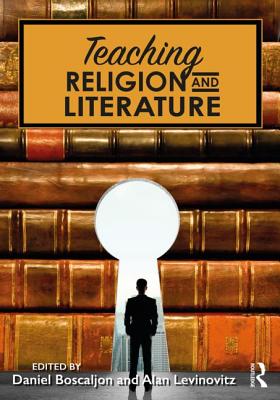 Teaching Religion and Literature - Boscaljon, Daniel (Editor), and Levinovitz, Alan, PhD (Editor)