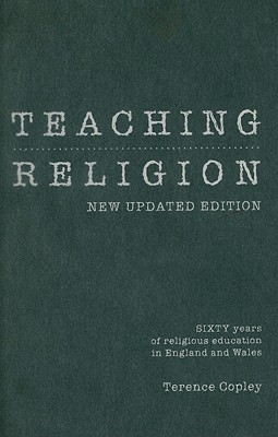 Teaching Religion: New Updated Edition - Sixty Years of Religious Education in England and Wales - Copley, Terence