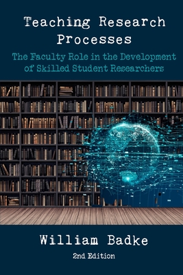 Teaching Research Processes: The Faculty Role in the Development of Skilled Student Researchers - Badke, William
