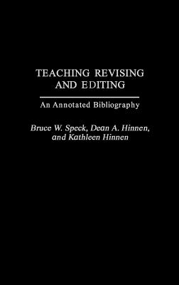 Teaching Revising and Editing: An Annotated Bibliography - Speck, Bruce W, and Hinnen, Dean A, and Hinnen, Kathleen