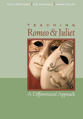 Teaching Romeo and Juliet: A Differentiated Approach - Decourcy, Delia, and Fairchild, Lyn