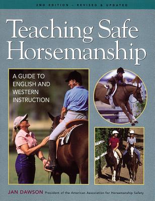 Teaching Safe Horsemanship: A Guide to English & Western Instruction - Dawson, Jan