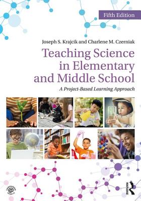 Teaching Science in Elementary and Middle School: A Project-Based Learning Approach - Krajcik, Joseph S, and Czerniak, Charlene M