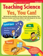 Teaching Science: Yes, You Can!: 100 Hands-On Activities and Easy Teacher Demonstrations That Reinforce Content and Process Skills to Get Kids Ready for the Tests, Grades 3-6