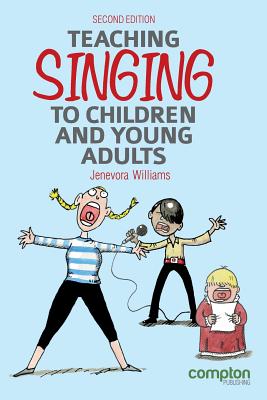 Teaching Singing to Children and Young Adults 2ed - Williams, Jenevora, and Todd, Will (Foreword by), and Parry, Ben (Foreword by)