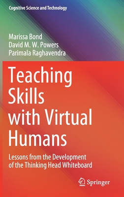 Teaching Skills with Virtual Humans: Lessons from the Development of the Thinking Head Whiteboard - Bond, Marissa, and Powers, David M W, and Raghavendra, Parimala