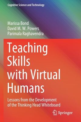 Teaching Skills with Virtual Humans: Lessons from the Development of the Thinking Head Whiteboard - Bond, Marissa, and Powers, David M.W., and Raghavendra, Parimala