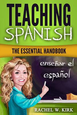 Teaching Spanish: The Essential Handbook - Kirk, Rachel W