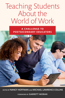 Teaching Students about the World of Work: A Challenge to Postsecondary Educators - Hoffman, Nancy (Editor), and Collins, Michael Lawrence (Editor), and Moran, Garrett (Foreword by)