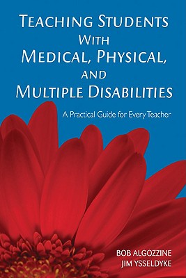 Teaching Students with Medical, Physical, and Multiple Disabilities: A Practical Guide for Every Teacher - Algozzine, Bob, and Ysseldyke, James E