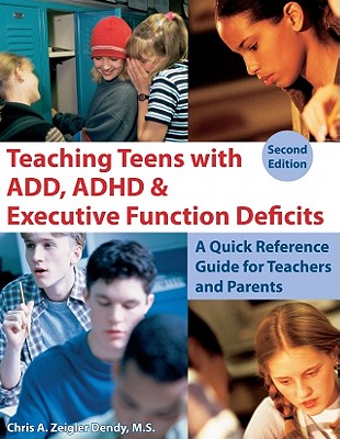 Teaching Teens with ADD, ADHD & Executive Function Deficits: A Quick Reference Guide for Teachers & Parents: 2nd Edition - Zeigler Dendy, Chris A, MS