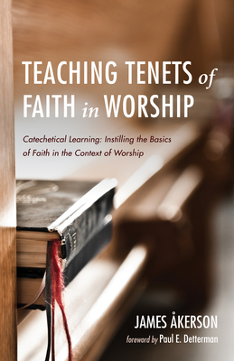 Teaching Tenets of Faith in Worship - Akerson, James, and Detterman, Paul E (Foreword by)