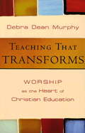 Teaching That Transforms: Worship as the Heart of Christian Education