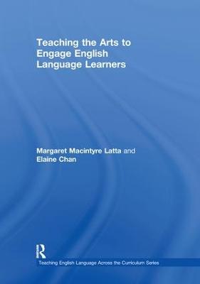 Teaching the Arts to Engage English Language Learners - Latta, Margaret MacIntyre, and Chan, Elaine