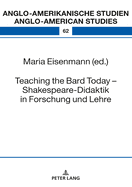 Teaching the Bard Today - Shakespeare-Didaktik in Forschung und Lehre