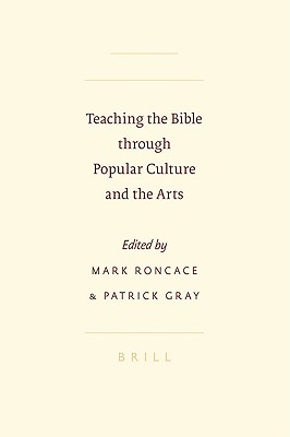 Teaching the Bible Through Popular Culture and the Arts - Gray, Patrick, and Roncace, Mark (Editor), and Gray, P (Editor)