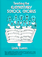 Teaching the Elementary School Chorus - Swears, Linda