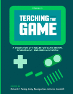 Teaching the Game: A collection of syllabi for game design, development, and implementation, Vol. 2