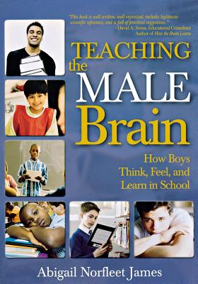 Teaching the Male Brain: How Boys Think, Feel, and Learn in School - James, Abigail Norfleet (Editor)