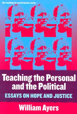 Teaching the Personal and the Political: Essays on Hope and Justice - Ayers, William