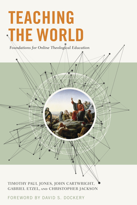 Teaching the World: Foundations for Online Theological Education - Etzel, Gabriel, and Jones, Timothy Paul, and Jackson, Chris