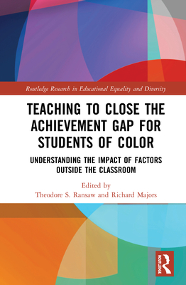 Teaching to Close the Achievement Gap for Students of Color: Understanding the Impact of Factors Outside the Classroom - Ransaw, Theodore S (Editor), and Majors, Richard (Editor)