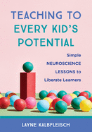 Teaching to Every Kid's Potential: Simple Neuroscience Lessons to Liberate Learners