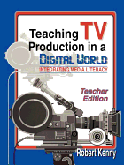 Teaching TV Production in a Digital World: Integrating Media Literacy, Teacher Edition
