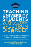 Teaching University Students with Autism Spectrum Disorder: A Guide to Developing Academic Capacity and Proficiency