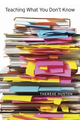 Teaching What You Don't Know - Huston, Therese
