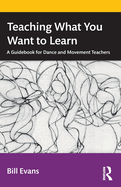 Teaching What You Want to Learn: A Guidebook for Dance and Movement Teachers