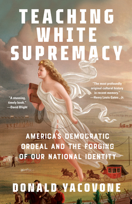 Teaching White Supremacy: America's Democratic Ordeal and the Forging of Our National Identity - Yacovone, Donald