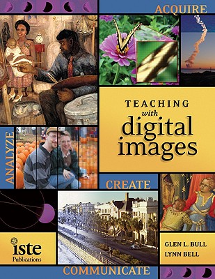Teaching with Digital Images: Acquire, Analyze, Create, Communicate - Bull, Glen L (Editor), and Bell, Lynn L (Editor)