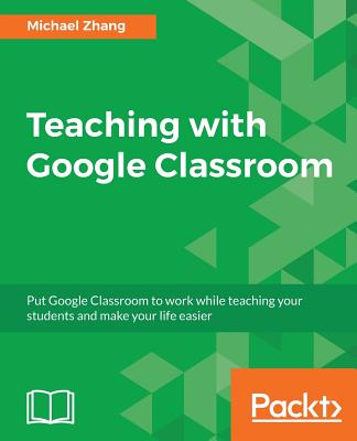 Teaching with Google Classroom - Zhang, Michael