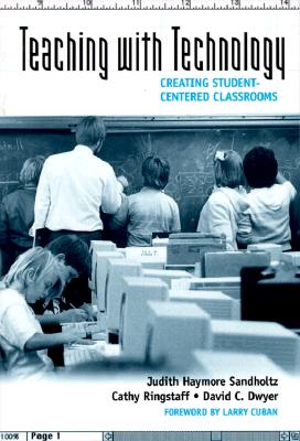 Teaching with Technology: Creating Student-Centered Classrooms - Sandholtz, Judith Haymore, and Ringstaff, Cathy, and Dwyer, David C
