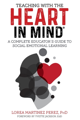 Teaching with the HEART in Mind: A Complete Educator's Guide to Social Emotional Learning - Martinez Perez, Ph D Lorea