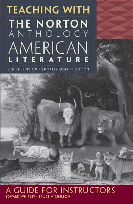 Teaching with the Norton Anthology of American Literature: A Guide for Instructors - Whitley, Edward Keyes