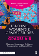 Teaching Women's and Gender Studies: Classroom Resources on Resistance, Representation, and Radical Hope (Grades 6-8)