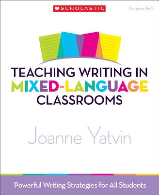 Teaching Writing in Mixed-Language Classrooms: Powerful Writing Strategies for All Students - Yatvin, Joanne