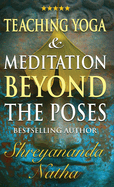 Teaching Yoga and Meditation Beyond the Poses: A unique and practical workbook