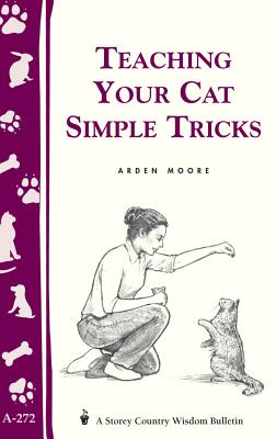 Teaching Your Cat Simple Tricks: Storey's Country Wisdom Bulletin A-272 - Moore, Arden